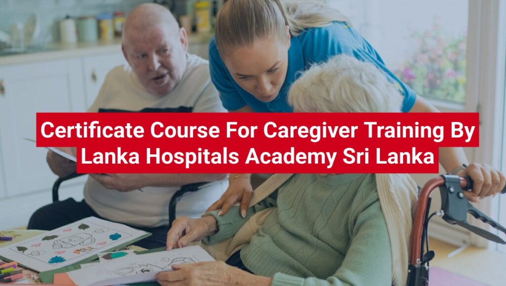 Certificate Course For Caregiver Training By Lanka Hospitals Academy Sri Lanka