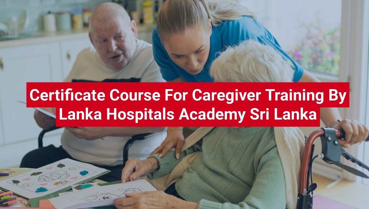 Certificate Course For Caregiver Training By Lanka Hospitals Academy Sri Lanka
